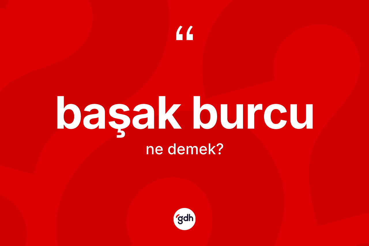 Başak Burcu kelimesinin tanımı nedir?