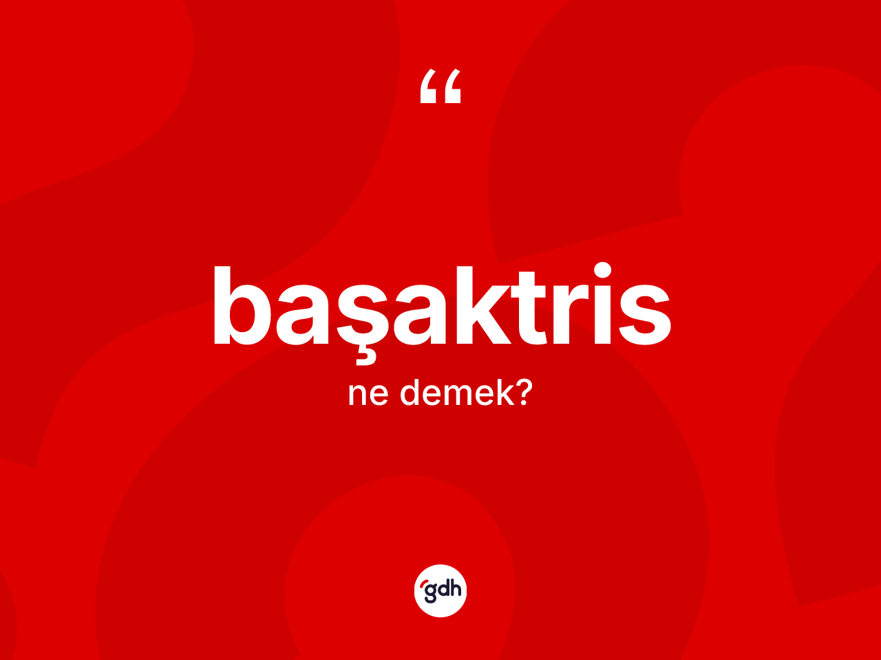 Başaktris ne demek? Başaktrisin TDK'ya göre anlamı nedir?