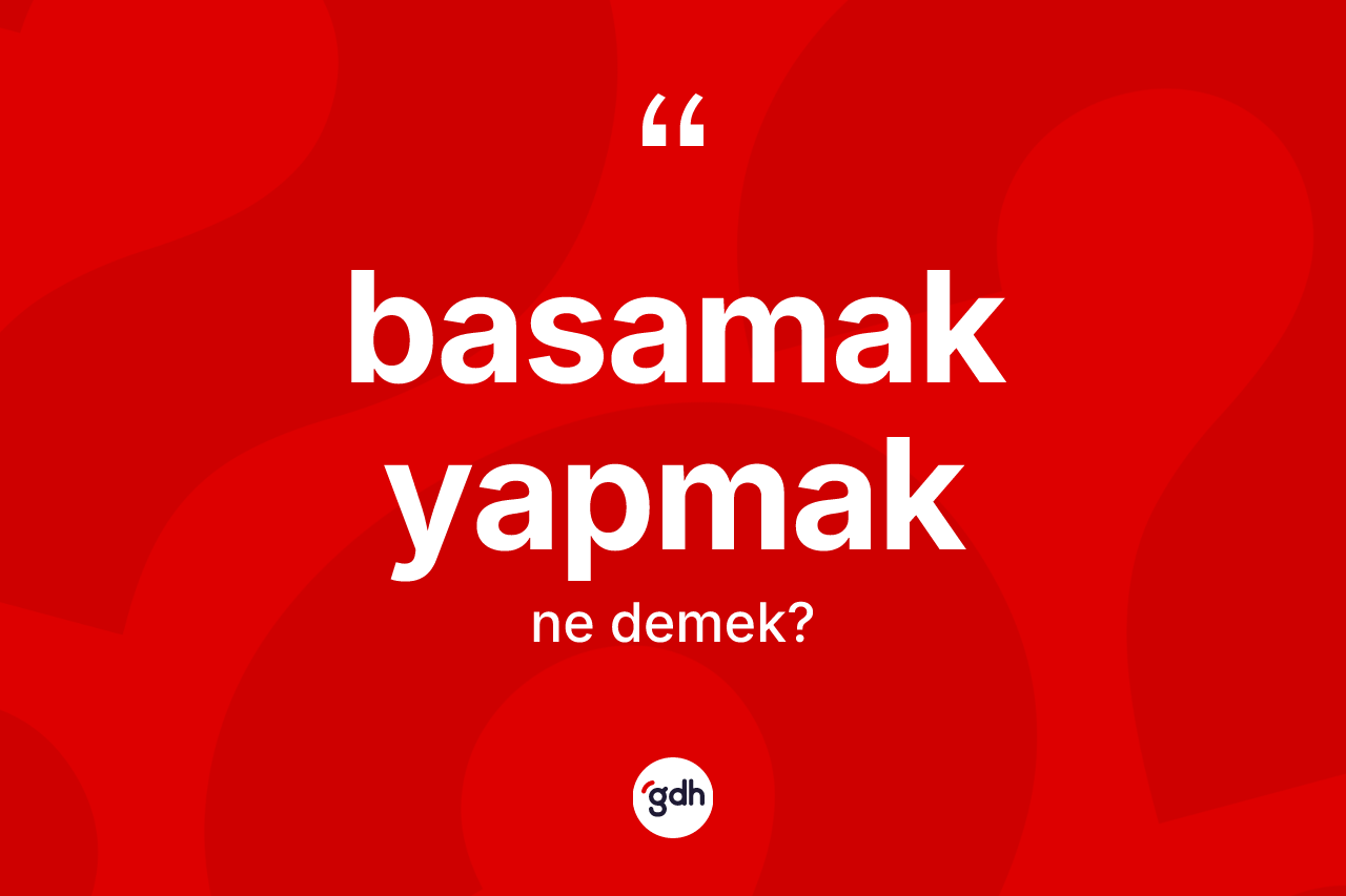 Basamak yapmak ifadesinin tanımı nedir? Basamak yapmak ifadesinin TDK anlamı nedir?