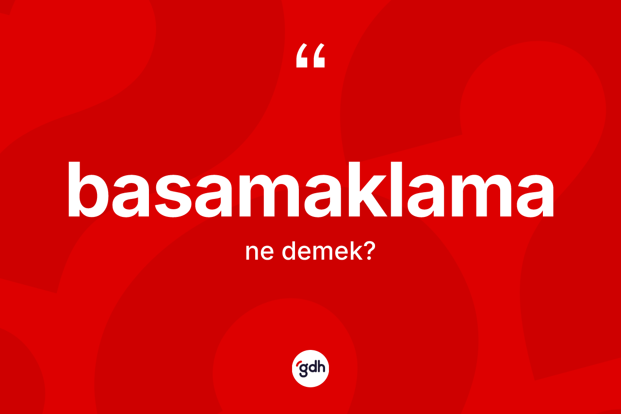 Basamaklama kelimesinin anlamı nedir? Basamaklamanın TDK'ya göre anlamı nedir?
