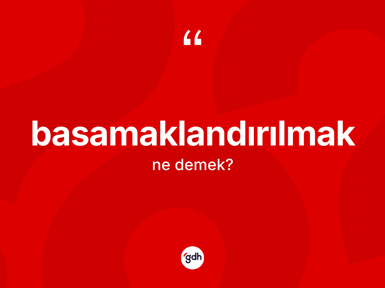Basamaklandırılmak kelimesinin anlamı nedir? Basamaklandırılmağın TDK'ya göre anlamı nedir?