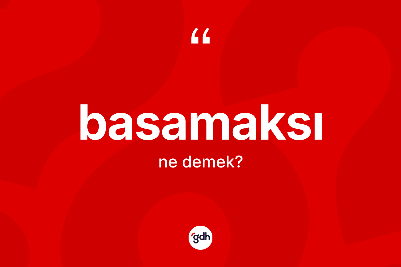 Basamaksı kelimesinin anlamı nedir? Basamaksının TDK'ya göre anlamı nedir?