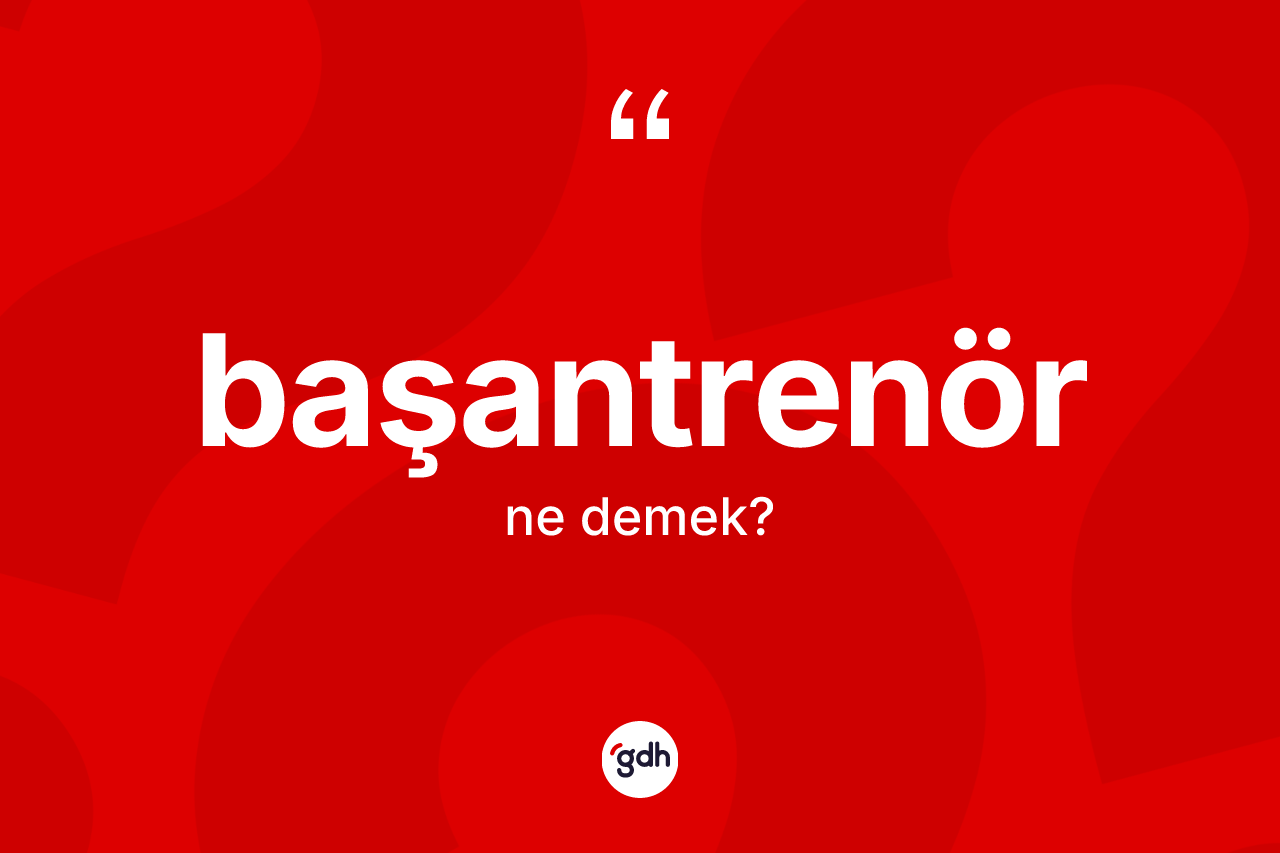 Başantrenör kelimesinin sözlükteki tanımı nedir?