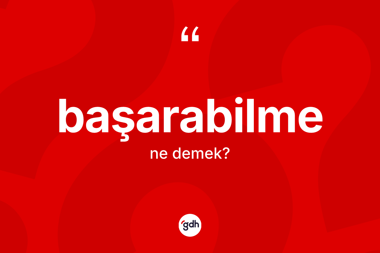 Başarabilme kelimesi ne anlama gelir? Başarabilme kelimesinin kaç farklı anlamı var?