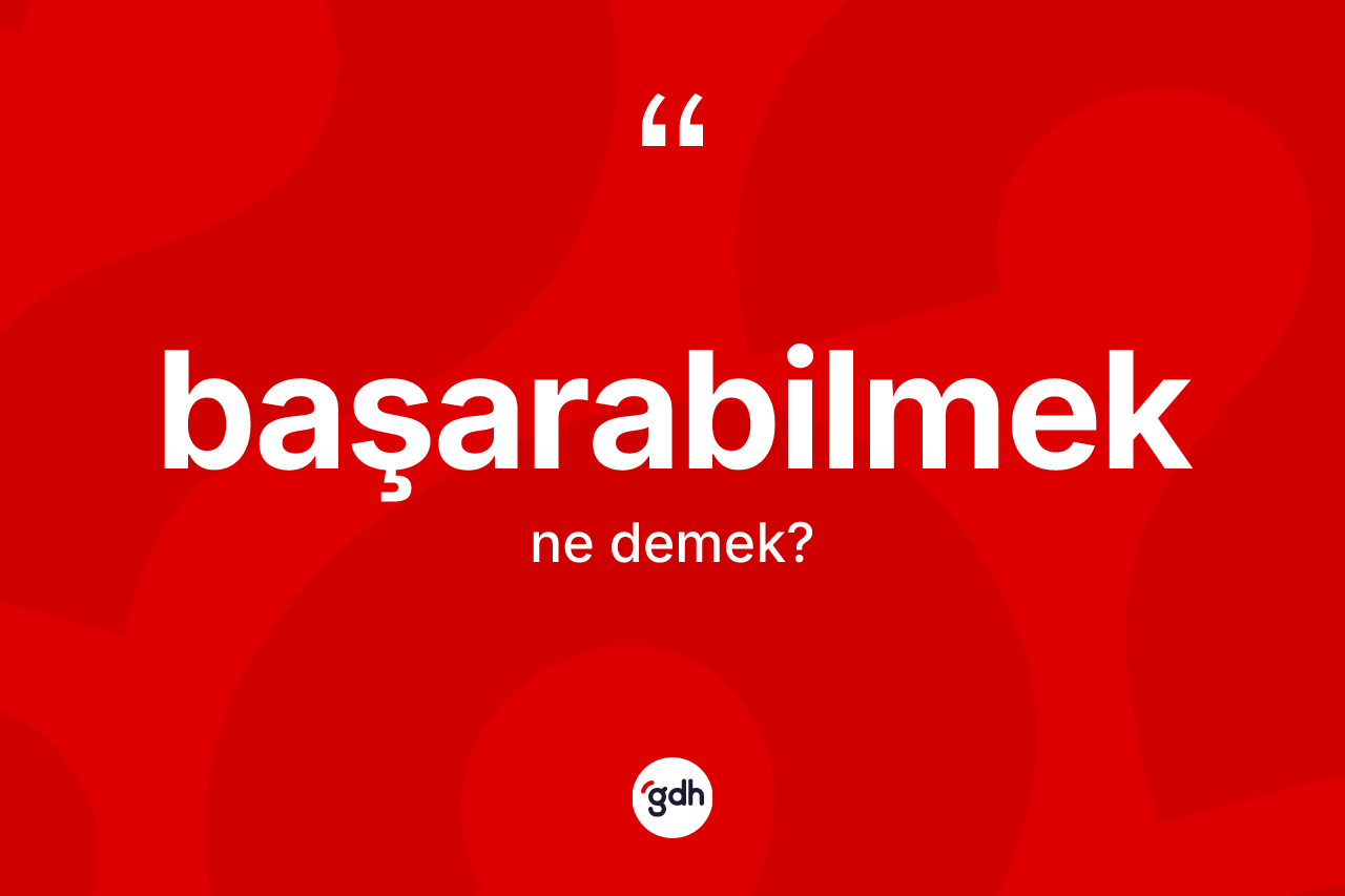 Başarabilmek ne anlama gelir? Başarabilmek kelimesinin kaç farklı anlamı var?