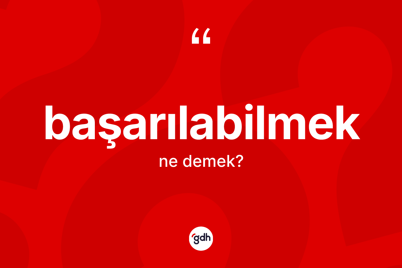 Başarılabilmek kelimesinin anlamı nedir? Başarılabilmeğin TDK'ya göre anlamı nedir?