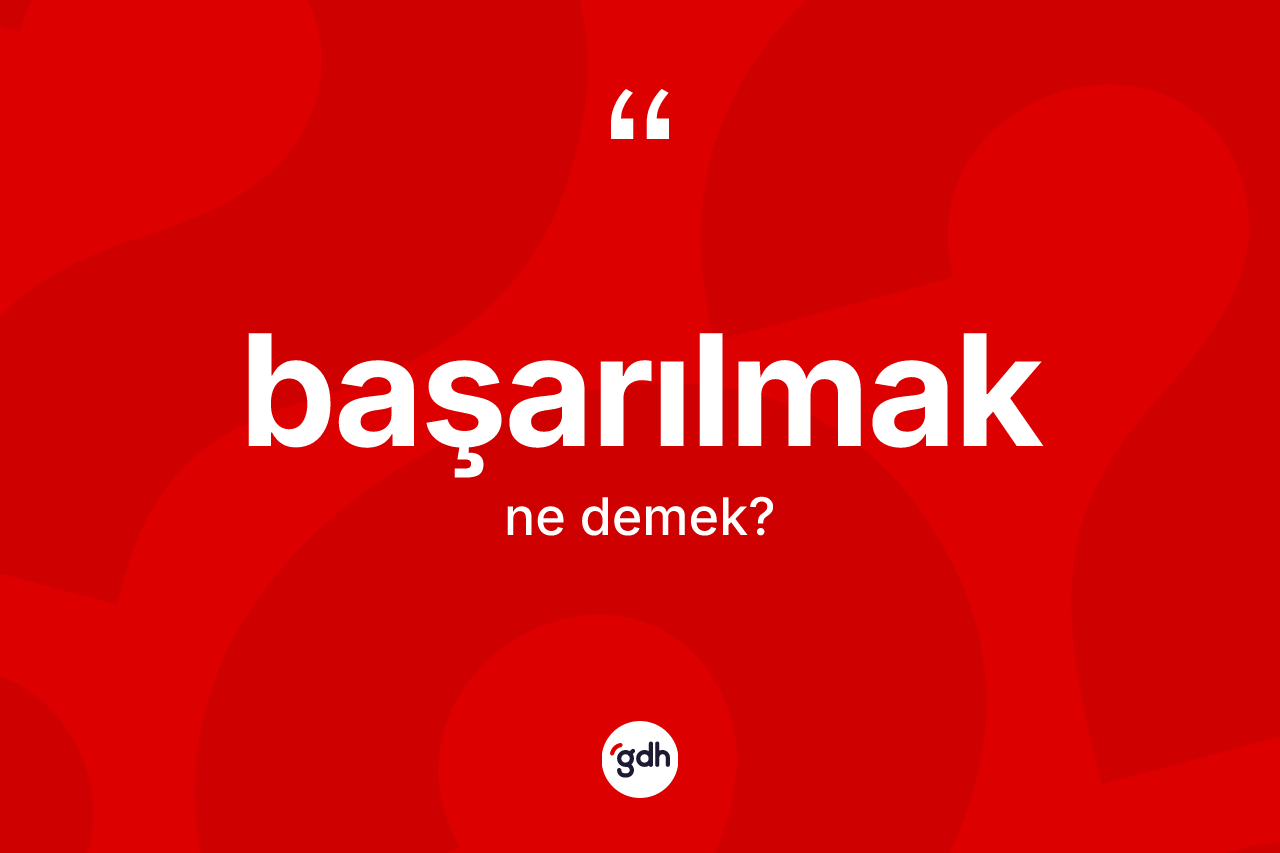 Başarılmak kelimesinin tanımı nedir? Başarılmak kelimesinin TDK'ya göre açıklaması nedir?