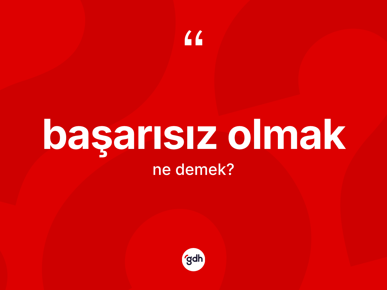 Başarısız olmak ifadesinin kısaca tanımı nedir? Başarısız olmak ifadesinin TDK'ya göre anlamı nedir?