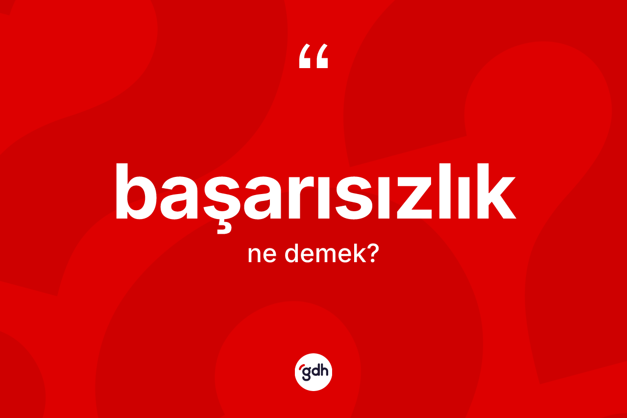 Başarısızlık nedir? Başarısızlığın kısaca tanımı nedir?