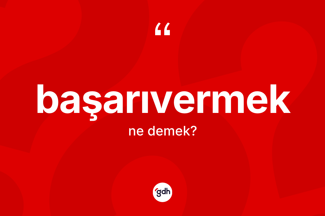 Başarıvermek kelimesinin sözlükteki tanımı nedir? Başarıvermeğin halk arasındaki kullanımı nasıldır?