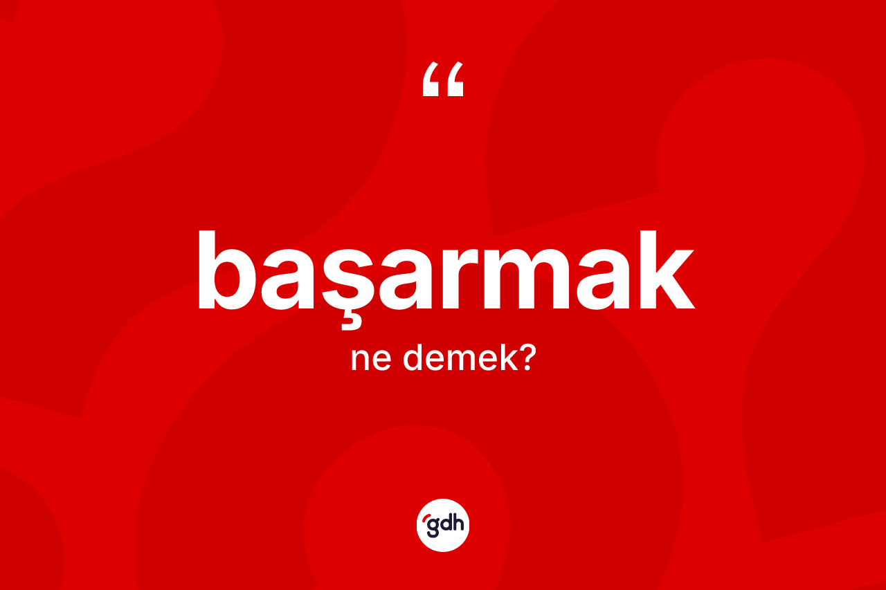 Başarmak ne demek?