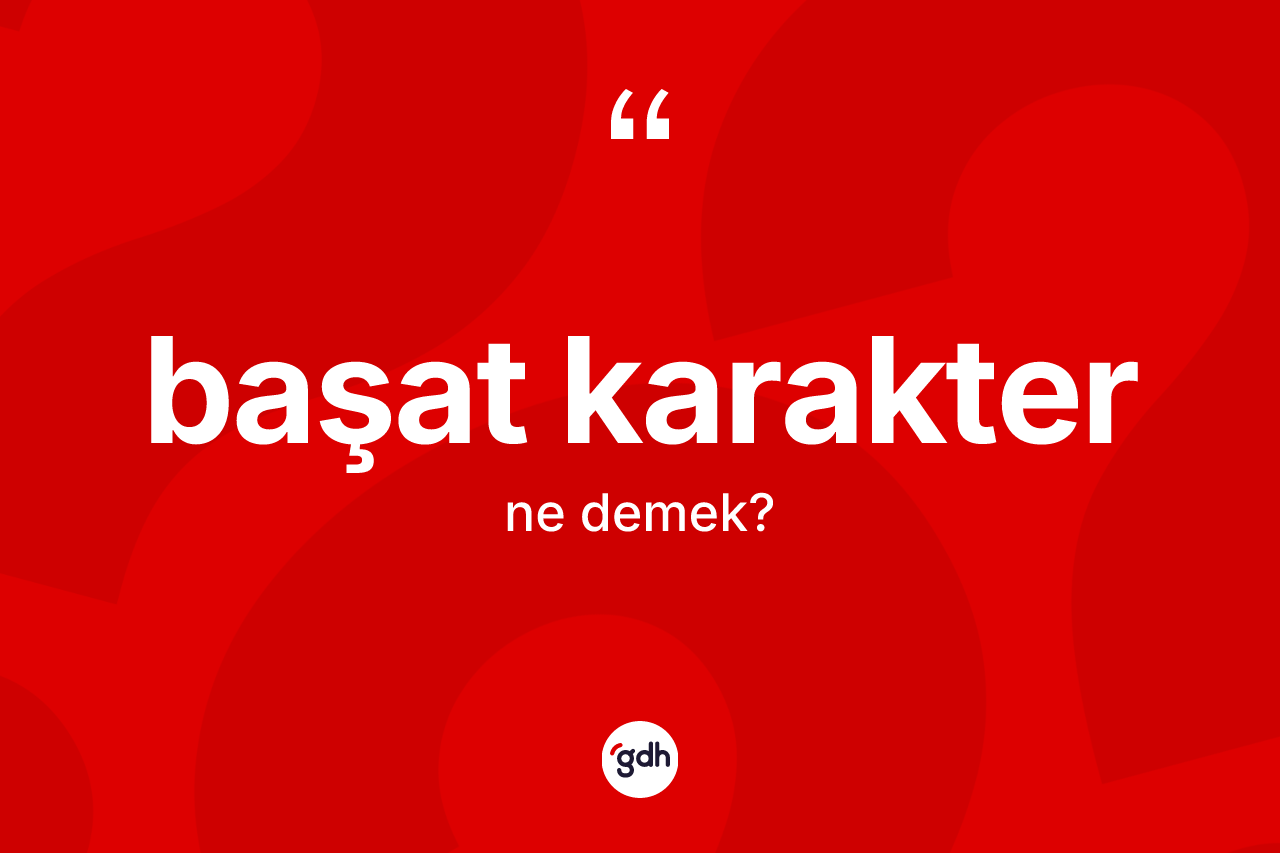 Başat karakter kelimesinin sözlükteki tanımı nedir?