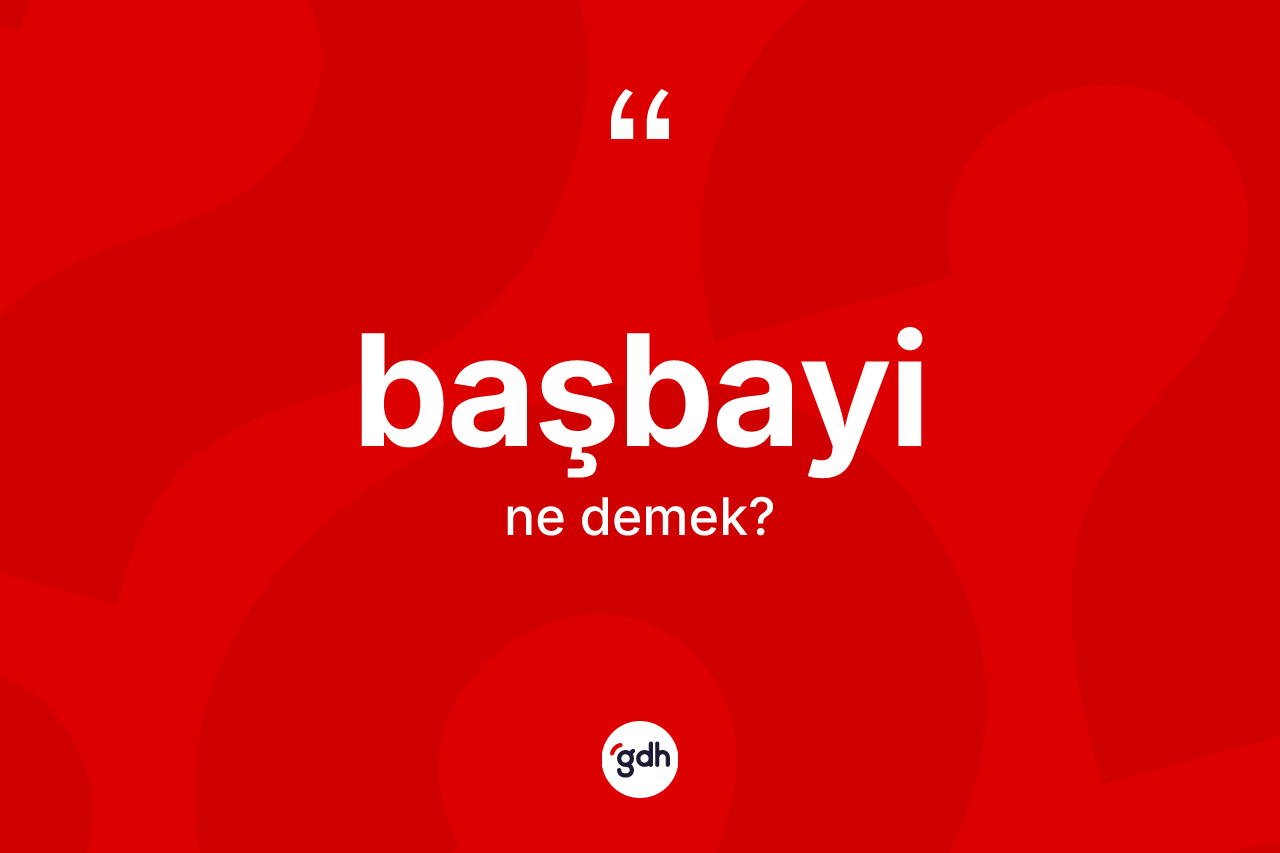 Başbayi kelimesinin tanımı nedir?