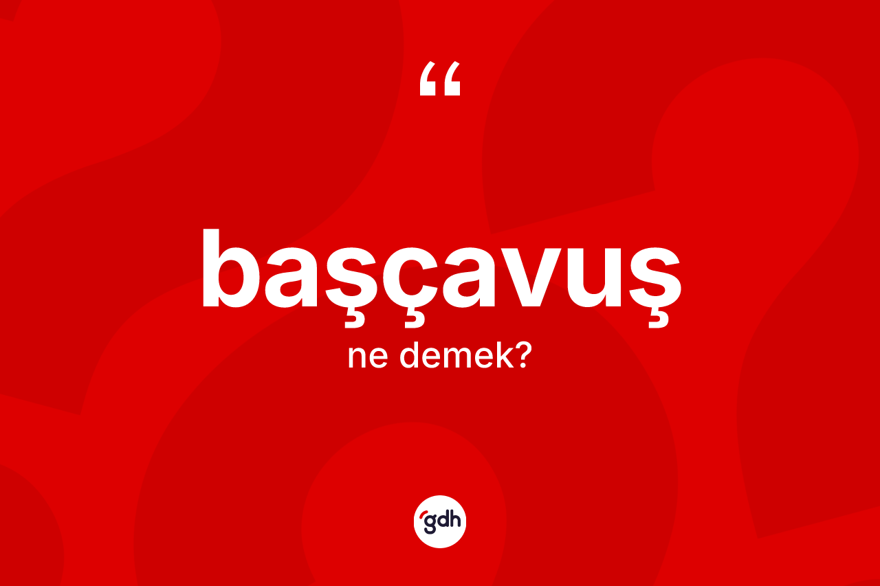 Başçavuş kelimesi ne anlama gelir?