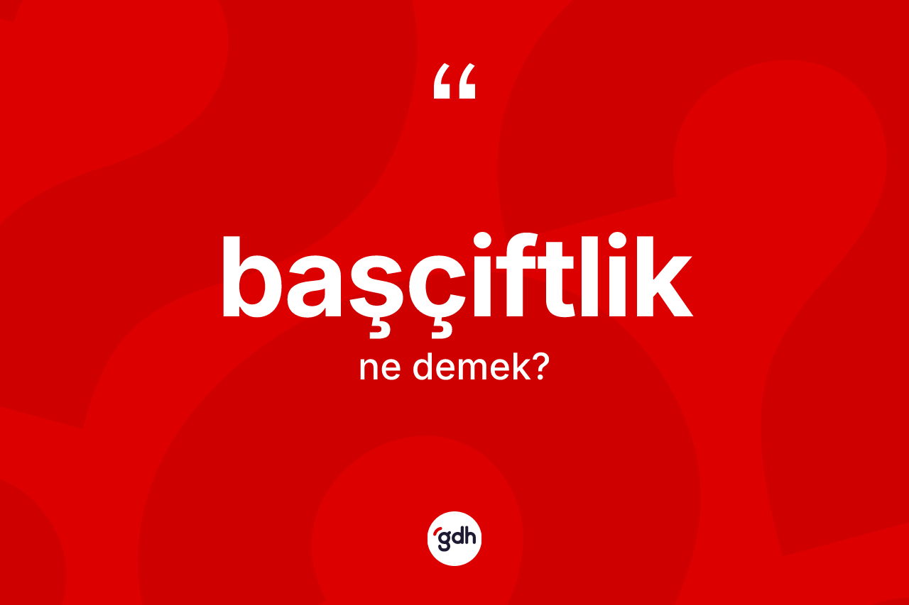 Başçiftlik kelimesi nedir? Başçiftlik kelimesinin TDK'ya göre açıklaması nedir?