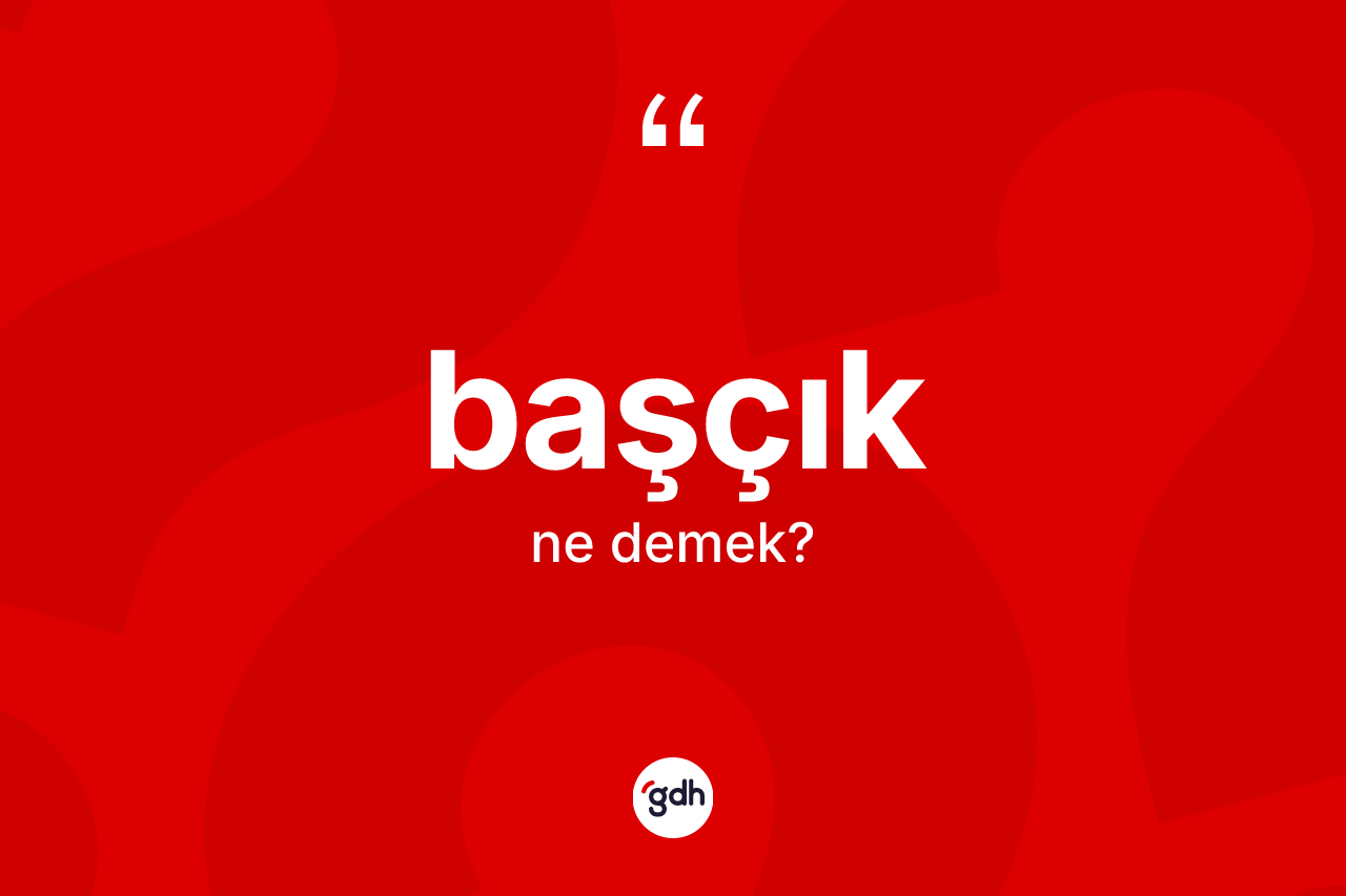 Başçık kelimesi nedir?