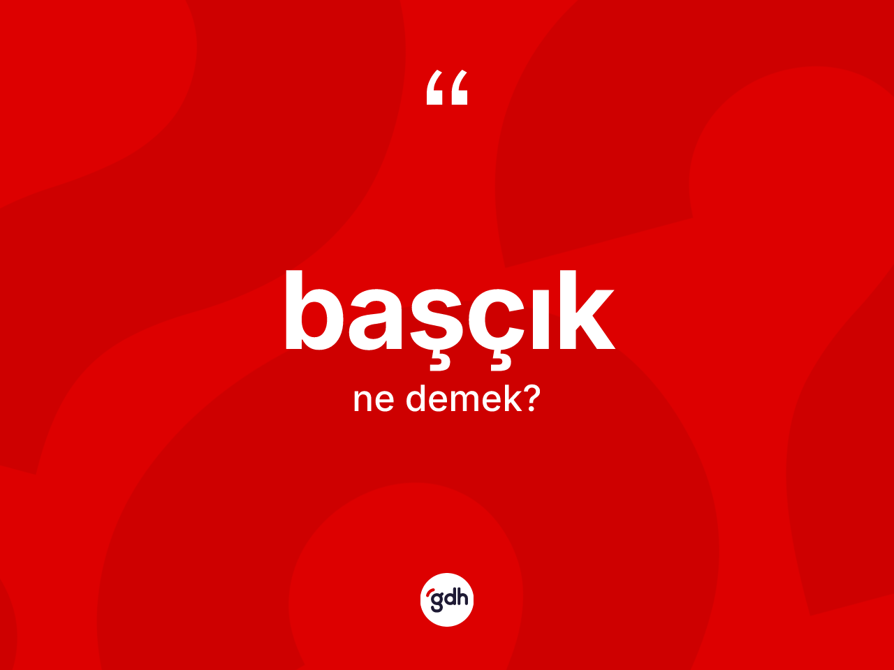 Başçık kelimesi nedir? Başçığın sözlükteki anlamı nedir?