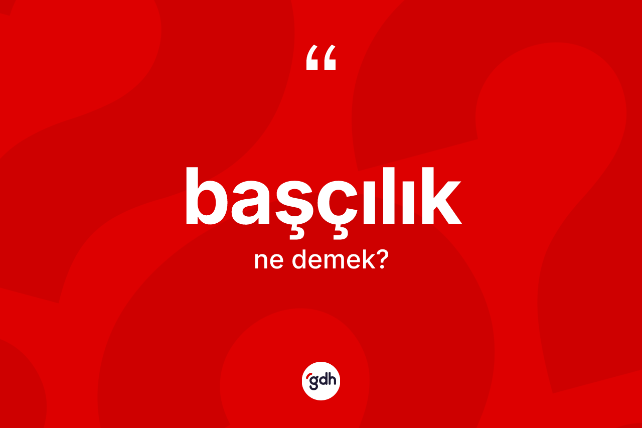 Başçılık kelimesinin anlamı nedir?