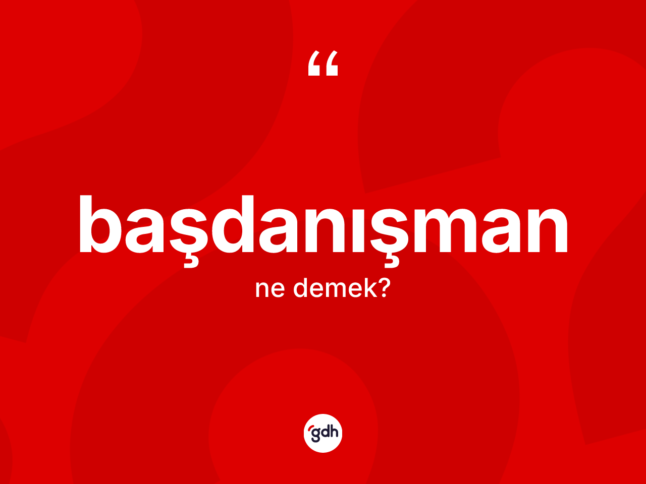 Başdanışman kelimesi nedir? Başdanışmanın sözlükteki anlamı nedir?