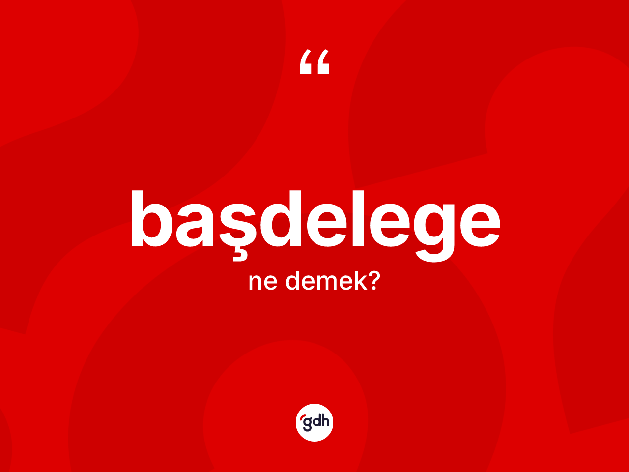 Başdelege kelimesinin sözlükteki tanımı nedir? Başdelegenin TDK'ya göre anlamı nedir?
