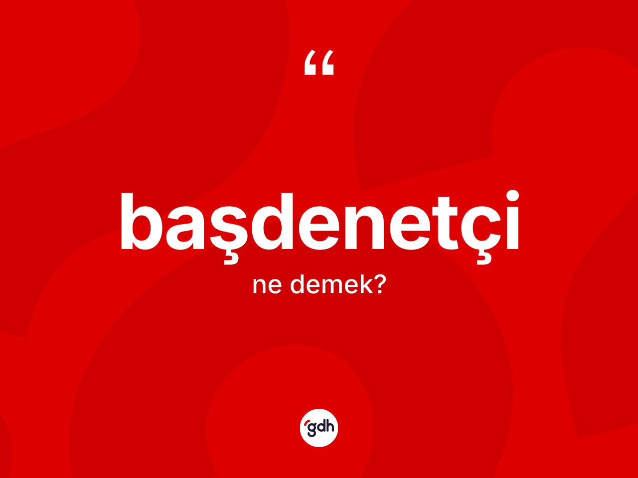 Başdenetçi kelimesi nedir? Başdenetçi kelimesinin TDK'ya göre açıklaması nedir?