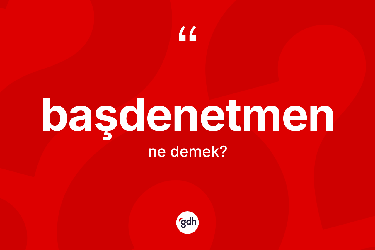 Başdenetmen kelimesinin tanımı nedir?