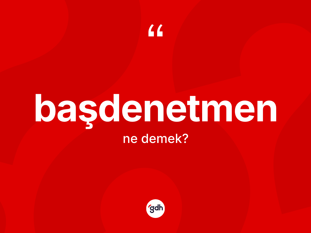 Başdenetmen kelimesinin tanımı nedir? Başdenetmen kelimesinin kaç farklı anlamı var?