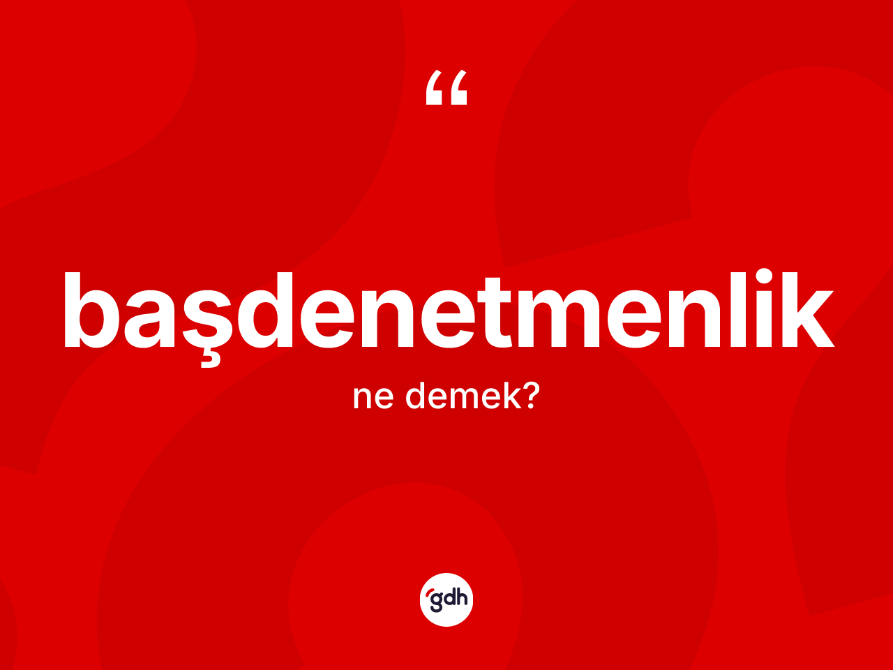 Başdenetmenlik nedir? Başdenetmenliğin sözlükteki anlamı nedir?