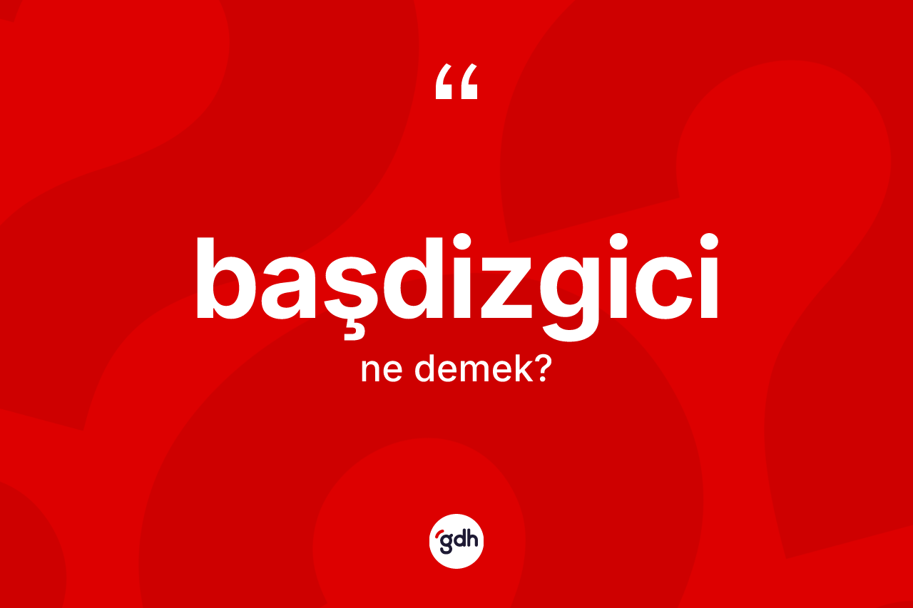 Başdizgici kelimesi ne demek?