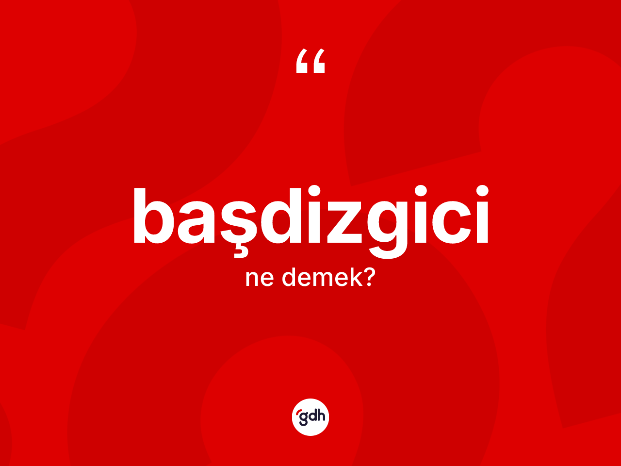 Başdizgici kelimesi ne demek? Başdizgicinin kısaca tanımı nedir?