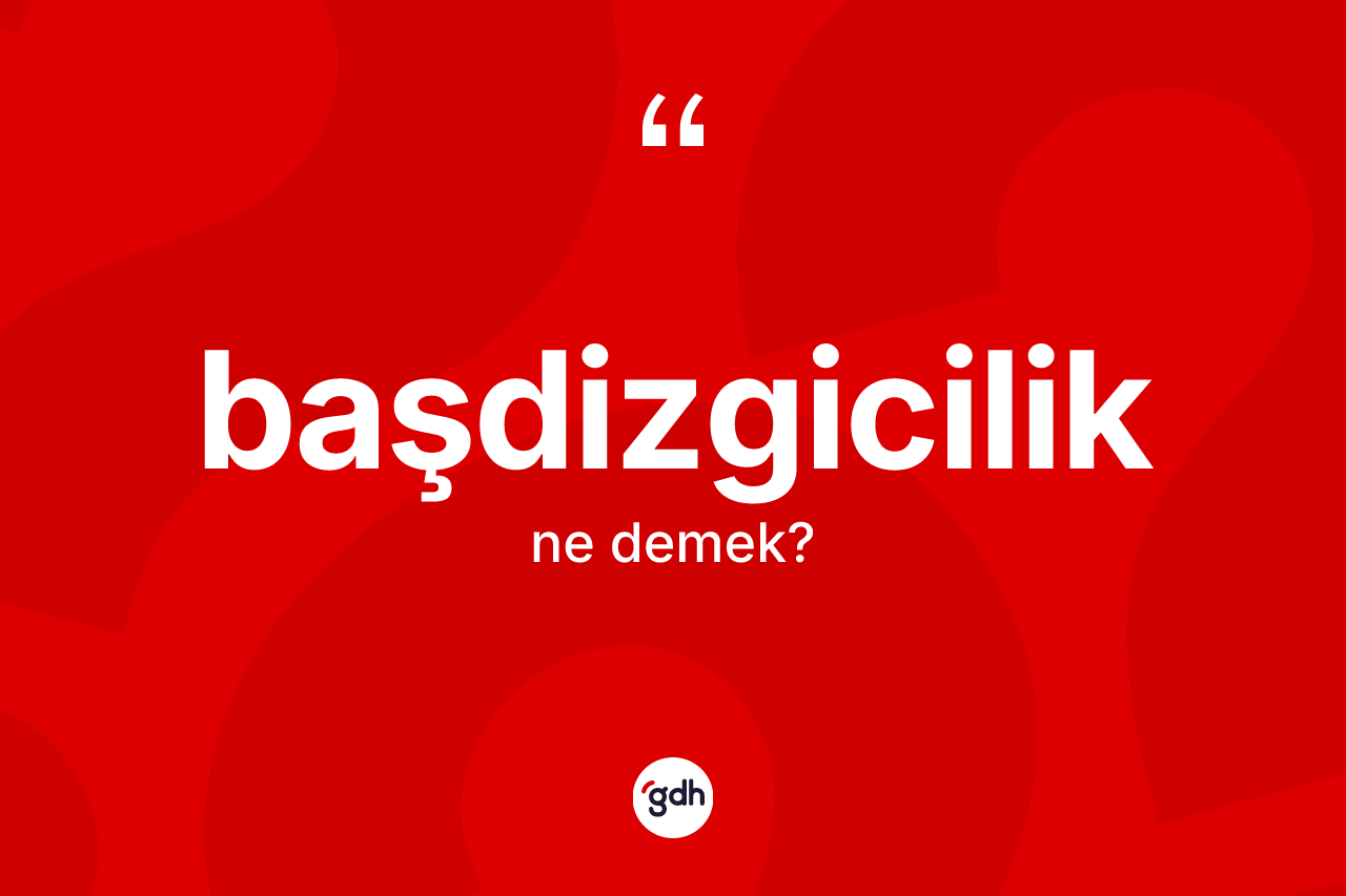 Başdizgicilik kelimesi ne demek?