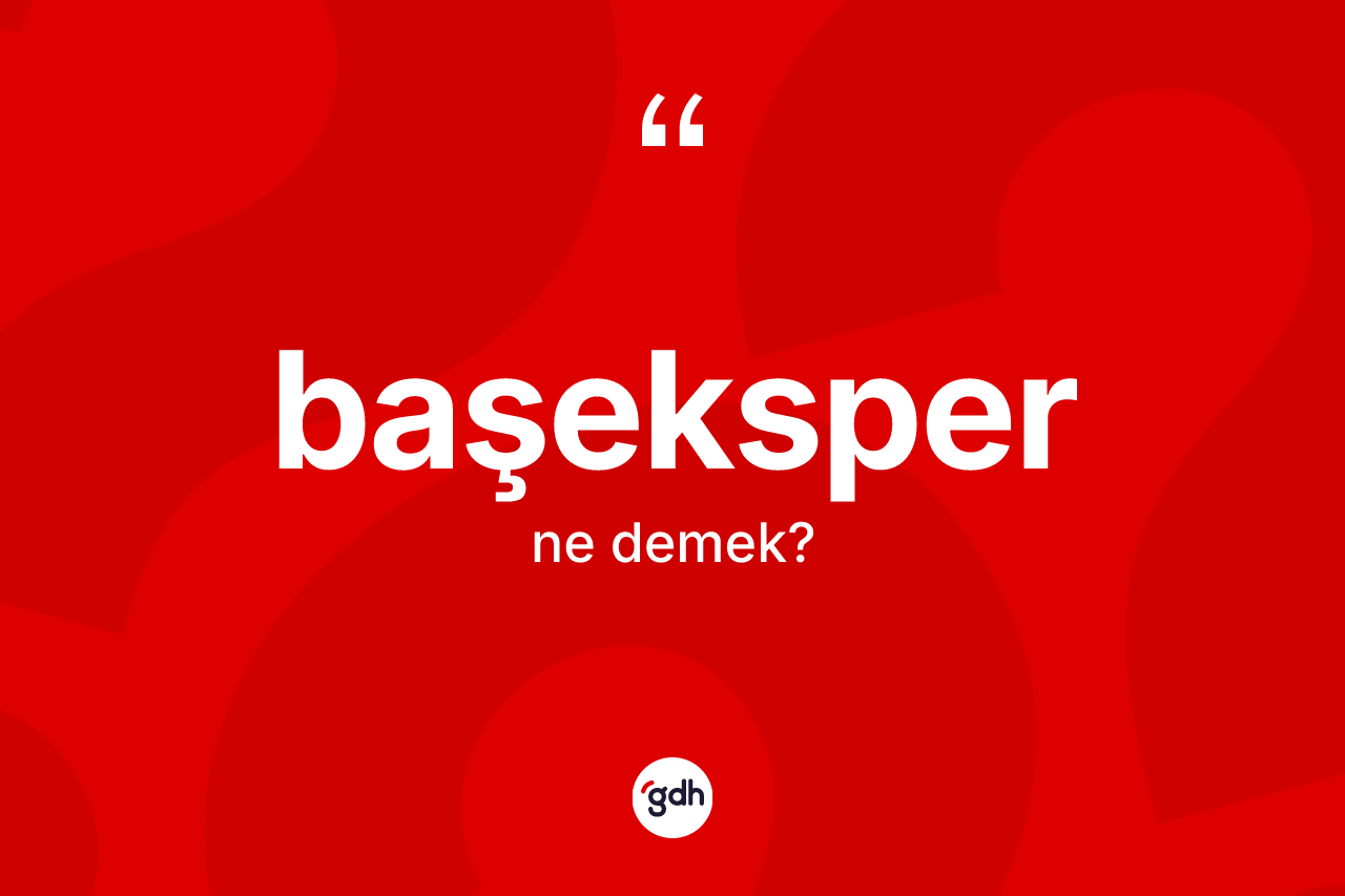 Başeksper kelimesinin tanımı nedir? Başeksperin TDK'ya göre anlamı nedir?