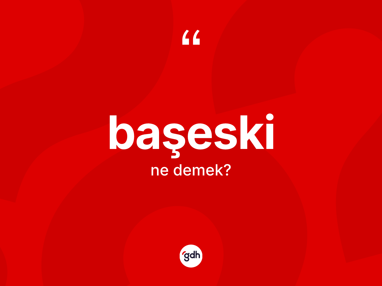 Başeski kelimesinin anlamı nedir? Başeskinin TDK'ya göre anlamı nedir?