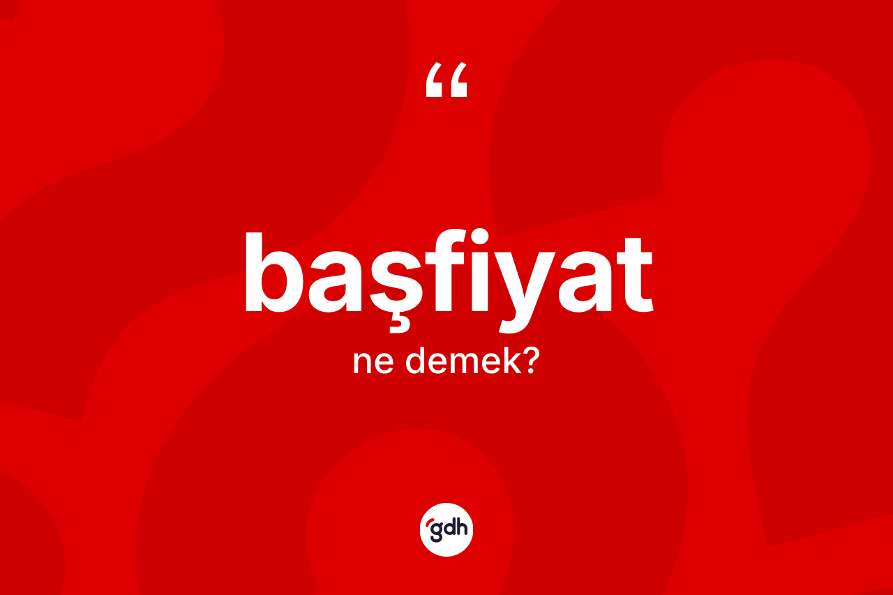 Başfiyat kelimesinin anlamı nedir?