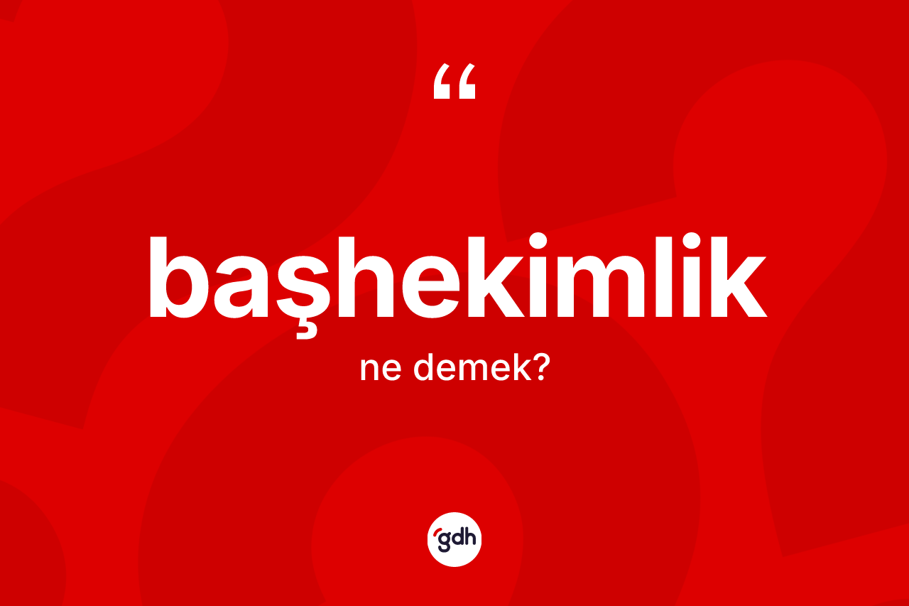 Başhekimlik kelimesinin tanımı nedir?