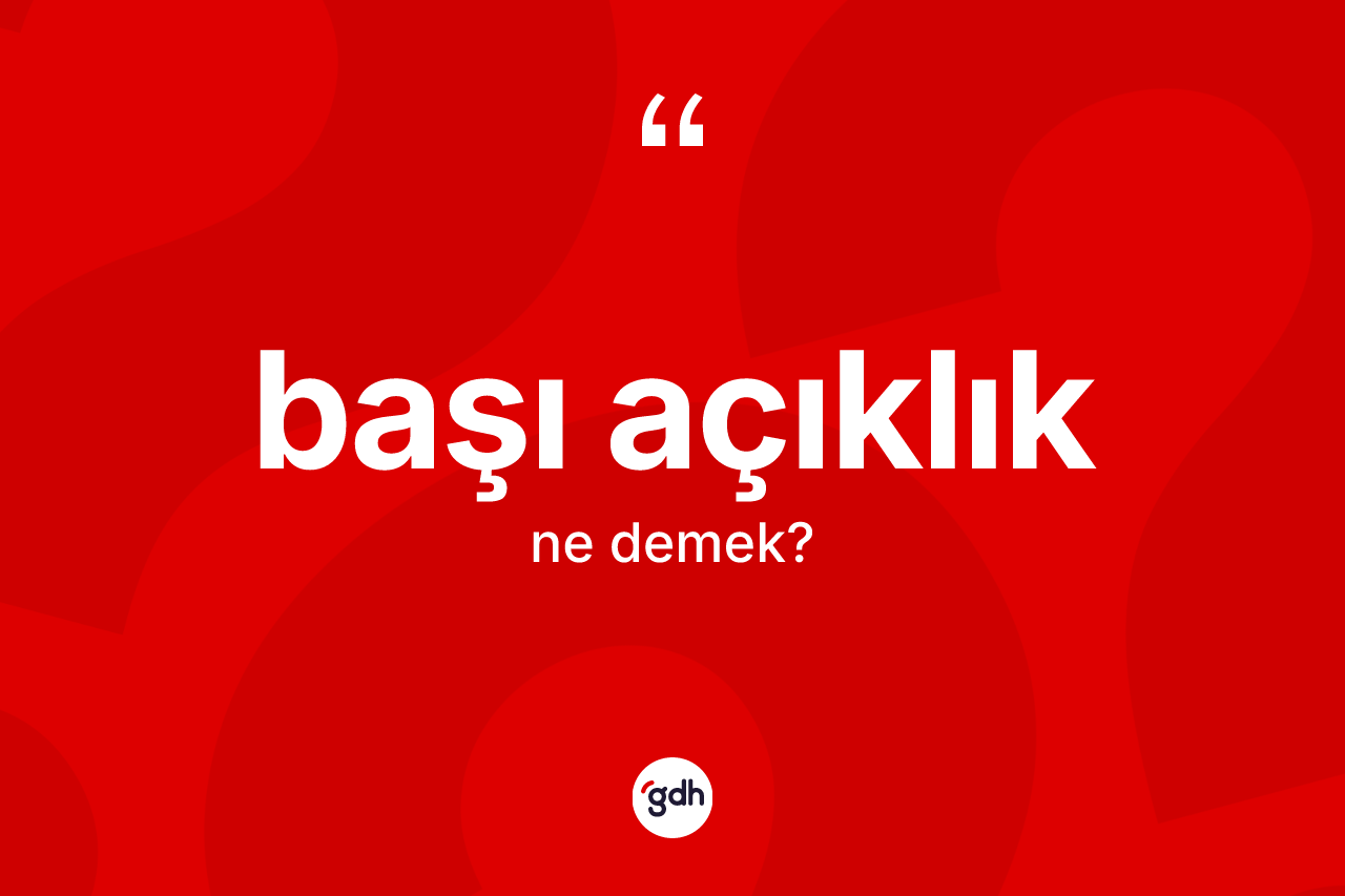 Başı açıklık kelimesinin anlamı nedir?