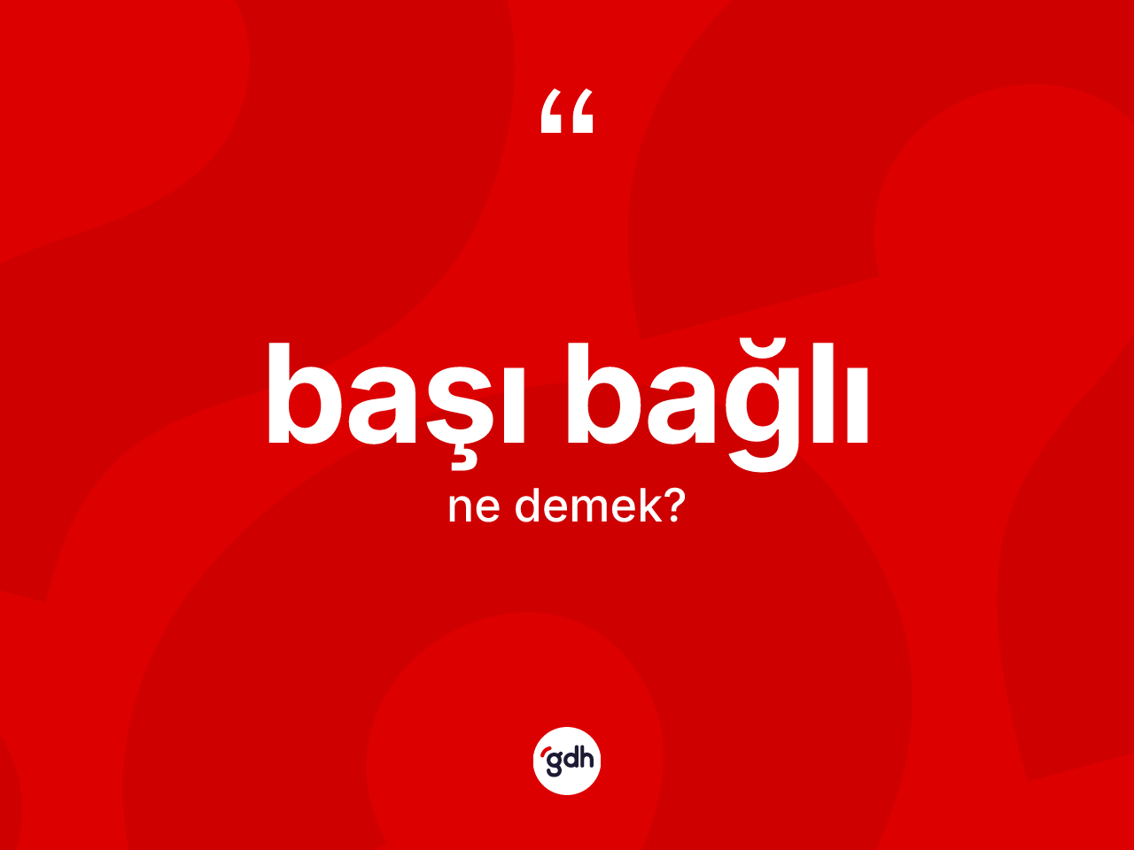 Başı bağlı kelimesi ne anlama gelir? Başı bağlının TDK'ya göre anlamı nedir?