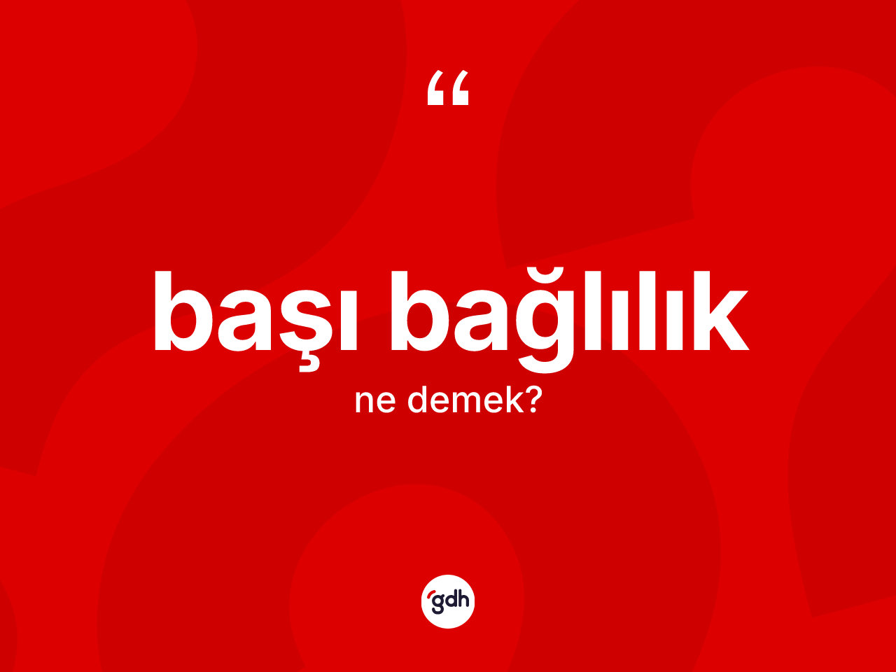 Başı bağlılık kelimesinin sözlükteki tanımı nedir? Başı bağlılık kelimesinin özellikleri nelerdir?
