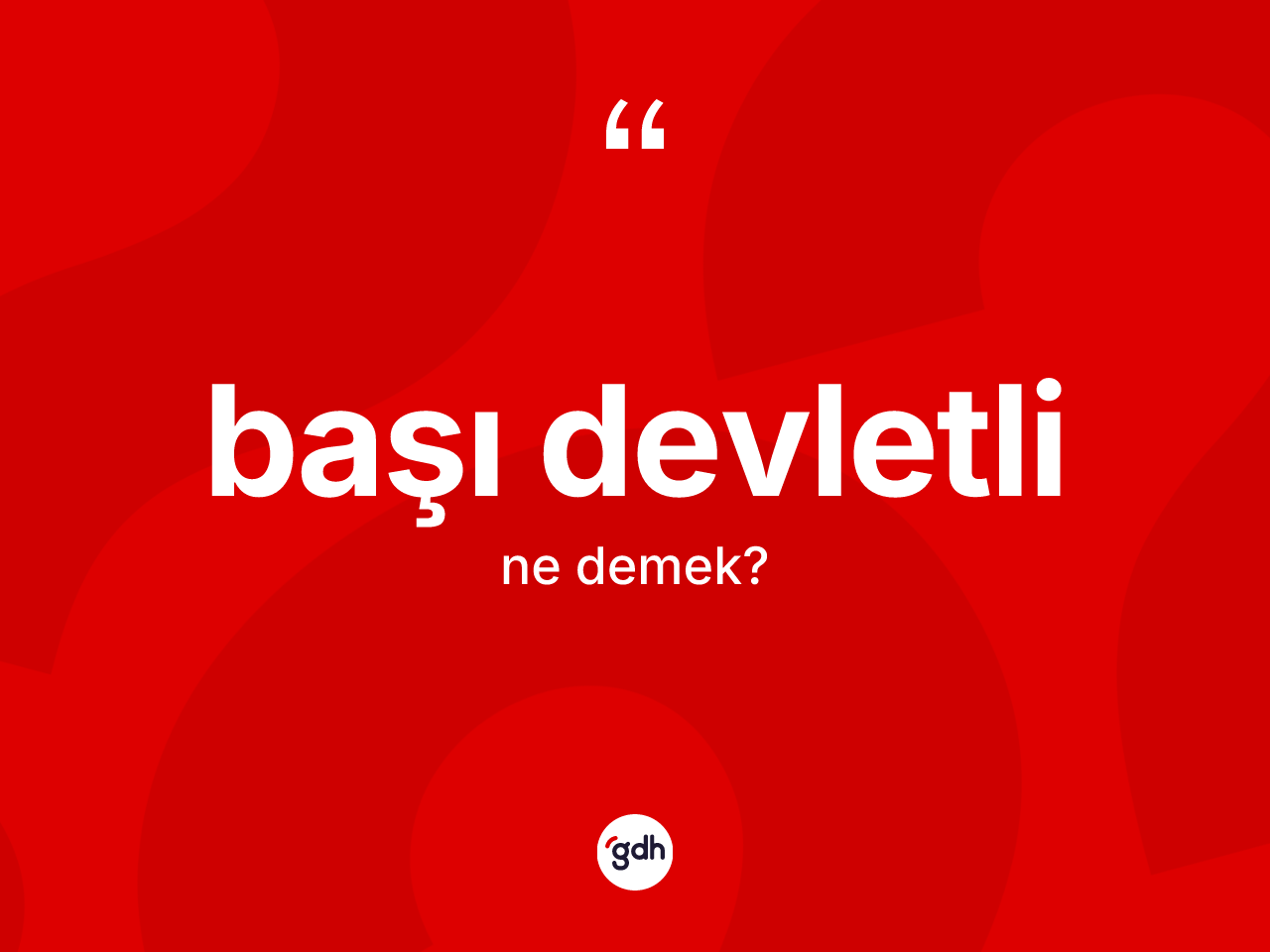 Başı devletli ne demek? Başı devletlinin halk arasındaki kullanımı nasıldır?
