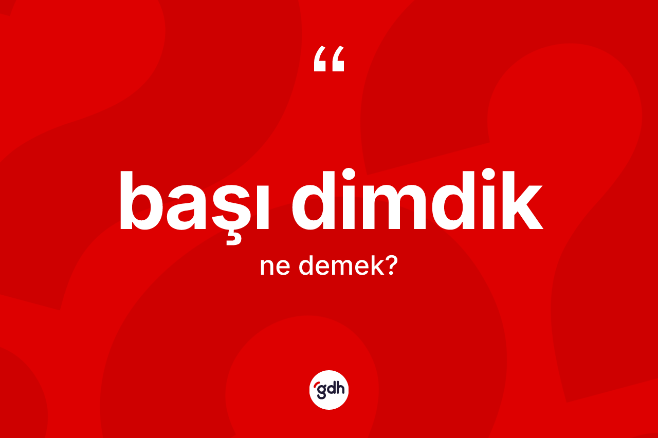 Başı dimdik kelimesinin anlamı nedir? Başı dimdik kelimesinin özellikleri nelerdir?