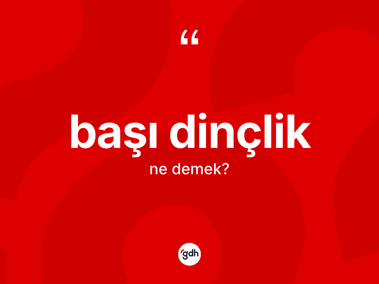 Başı dinçlik ne demek? Başı dinçliğin kısaca tanımı nedir?