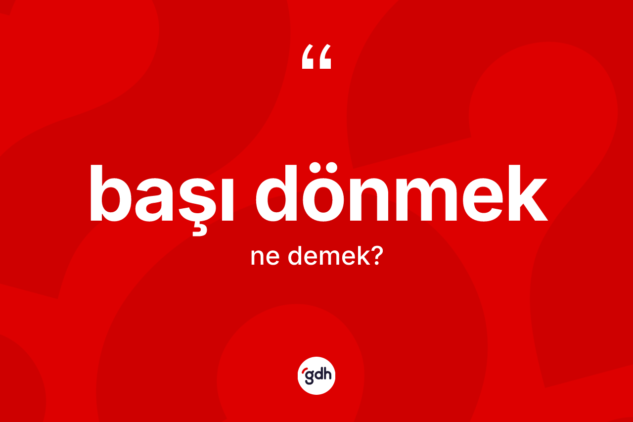 Başı dönmek ifadesi ne anlama gelir?