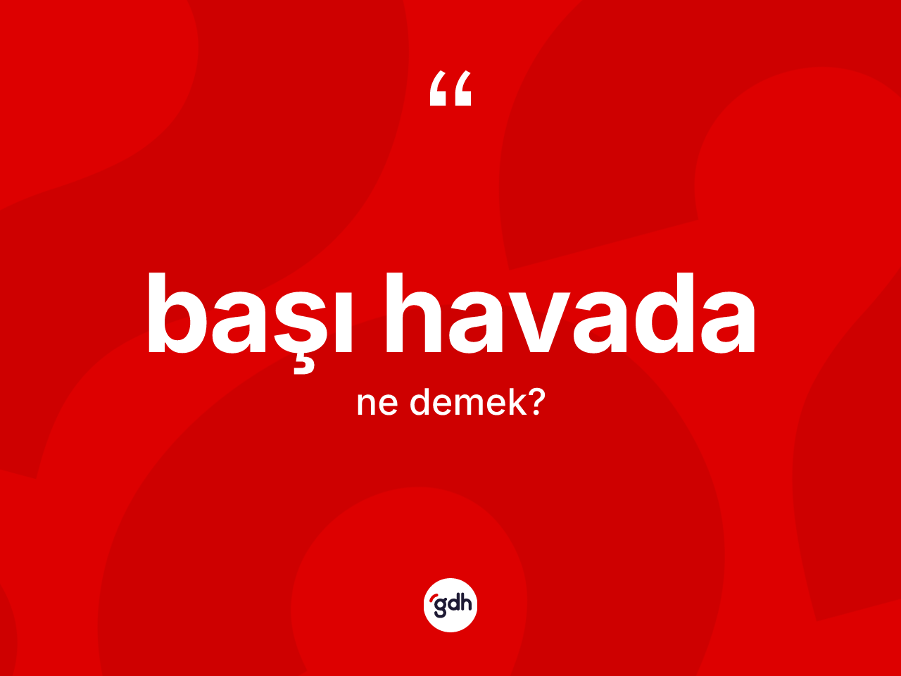 Başı havada nedir? Başı havadanın sözlükteki anlamı nedir?