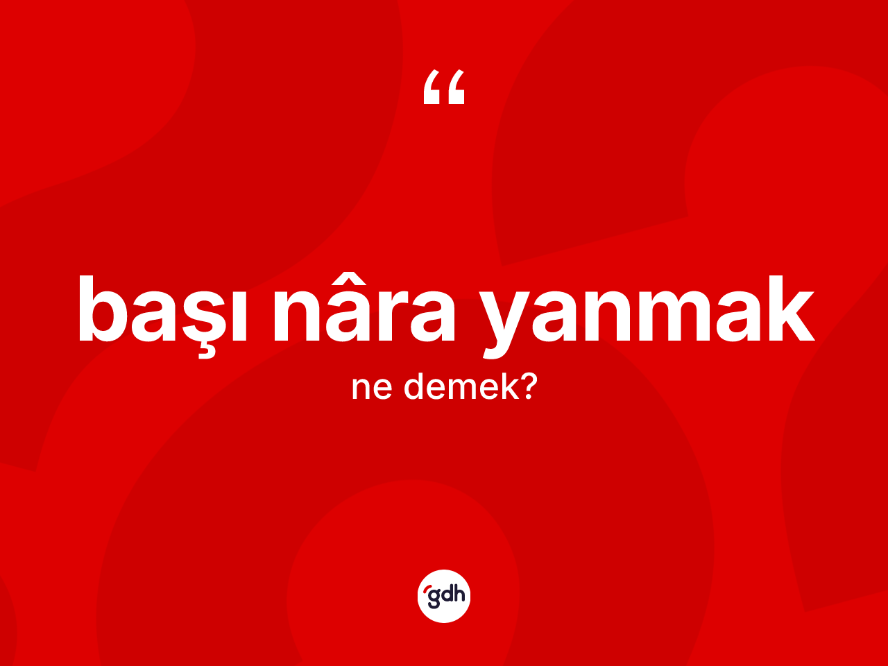 Başı nâra yanmak ifadesi ne demektir? Başı nâra yanmak sözü nerede kullanılır?