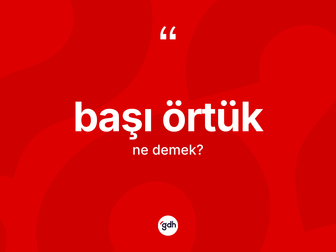 Başı örtük ne demek? Başı örtüğün halk arasındaki kullanımı nasıldır?
