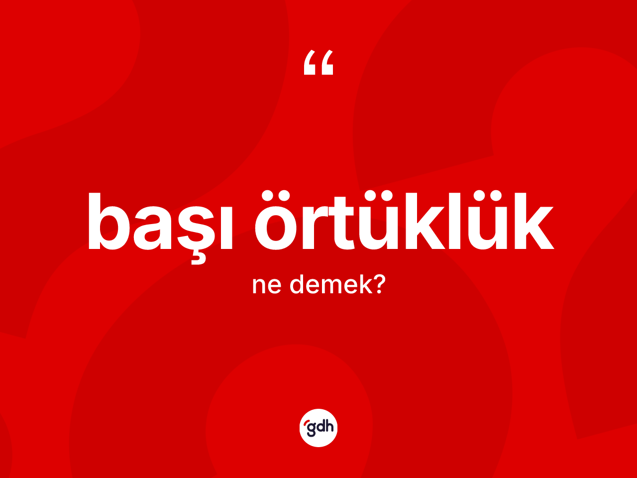 Başı örtüklük kelimesinin tanımı nedir? Başı örtüklüğün TDK'ya göre anlamı nedir?