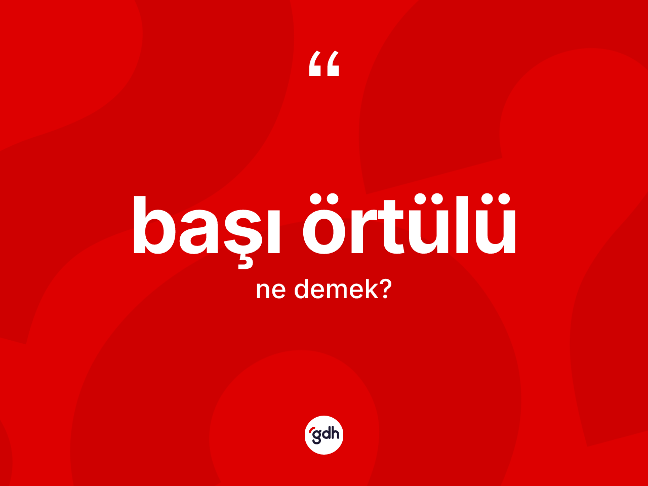 Başı örtülü nedir? Başı örtülünün sözlükteki anlamı nedir?