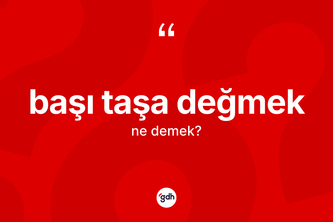 Başı taşa değmek nedir?