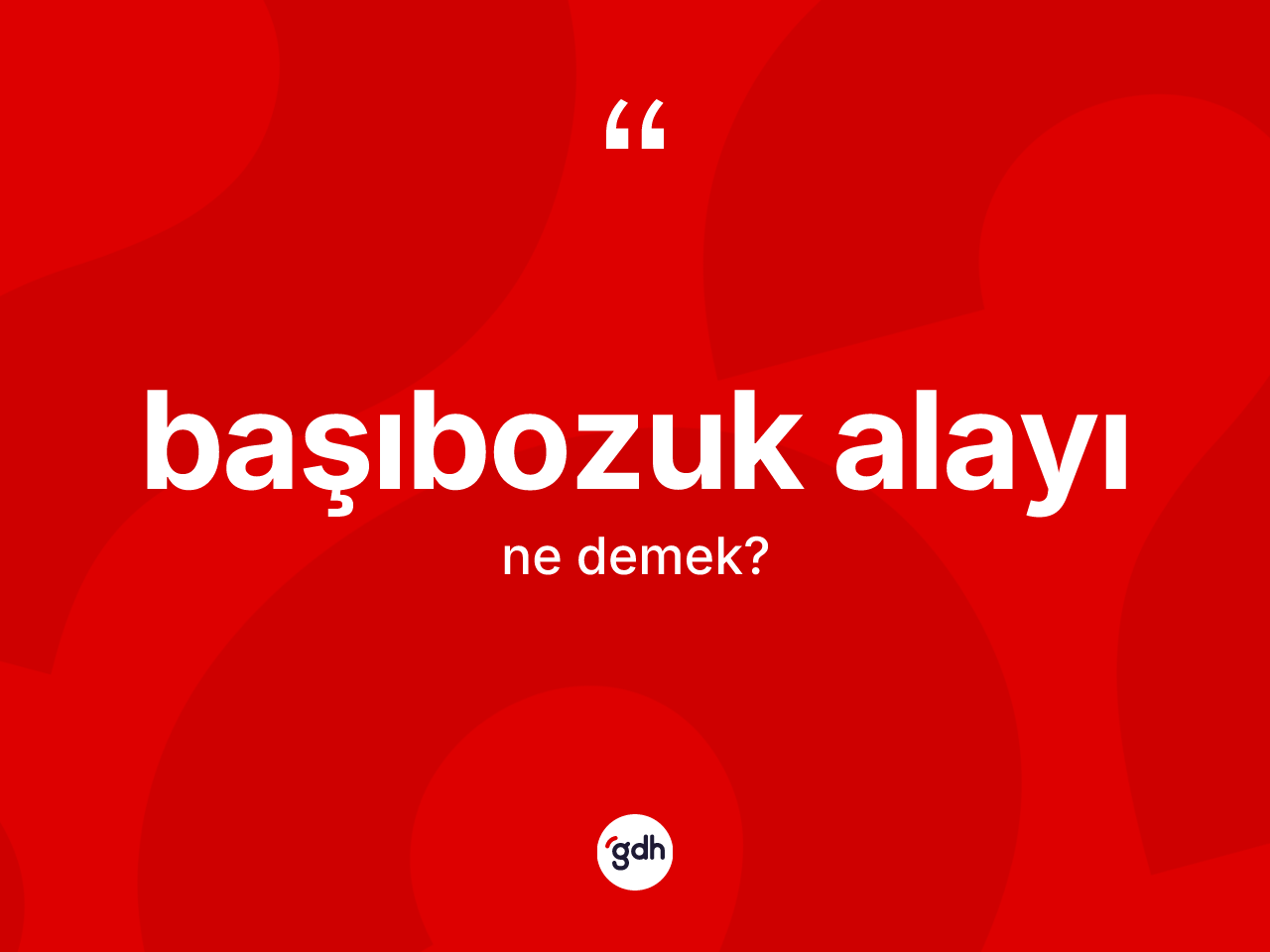 Başıbozuk alayı kelimesi ne demek? Başıbozuk alayının sözlükteki anlamı nedir?
