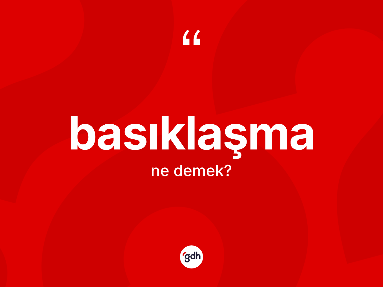 Basıklaşma kelimesi ne anlama gelir? Basıklaşma kelimesinin TDK'ya göre açıklaması nedir?